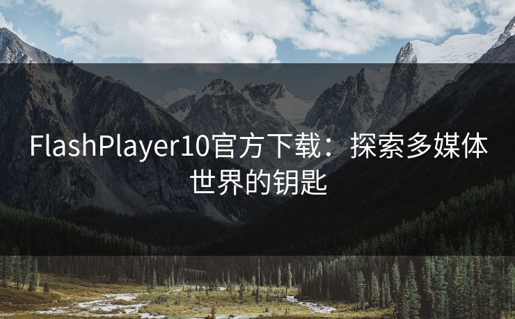 FlashPlayer10官方下载：探索多媒体世界的钥匙